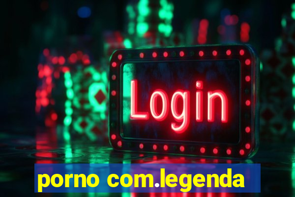 porno com.legenda